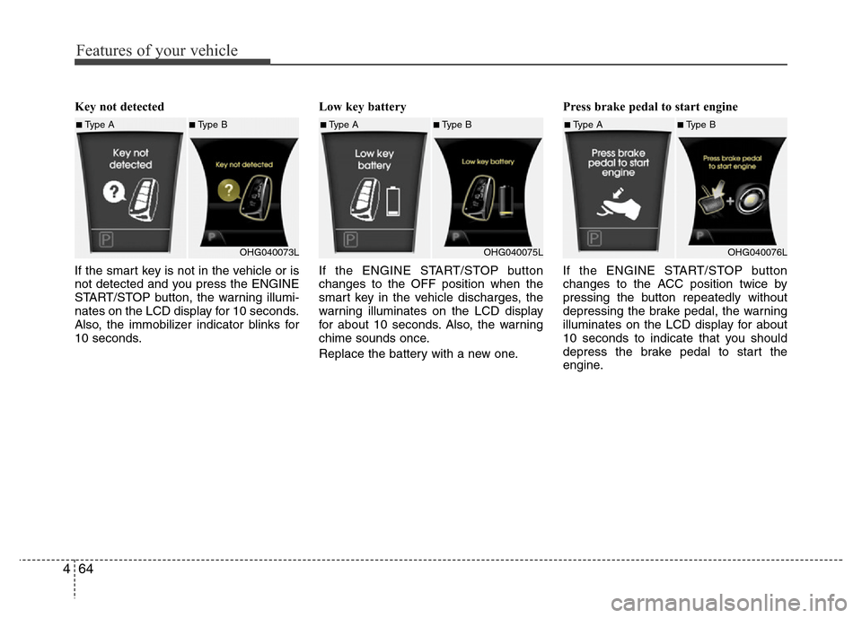 Hyundai Azera 2012  Owners Manual Features of your vehicle
64 4
Key not detected 
If the smart key is not in the vehicle or is
not detected and you press the ENGINE
START/STOP button, the warning illumi-
nates on the LCD display for 1