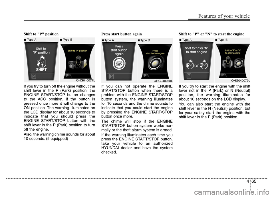 Hyundai Azera 2012 Owners Manual 465
Features of your vehicle
Shift to "P" position
If you try to turn off the engine without the
shift lever in the P (Park) position, the
ENGINE START/STOP button changes
to the ACC position. If the Hyundai Azera 2012 Owners Manual 465
Features of your vehicle
Shift to "P" position
If you try to turn off the engine without the
shift lever in the P (Park) position, the
ENGINE START/STOP button changes
to the ACC position. If the