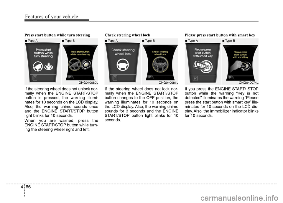 Hyundai Azera 2012 Owners Manual Features of your vehicle
66 4
Press start button while turn steering
If the steering wheel does not unlock nor-
mally when the ENGINE START/STOP
button is pressed, the warning illumi-
nates for 10 se Hyundai Azera 2012 Owners Manual Features of your vehicle
66 4
Press start button while turn steering
If the steering wheel does not unlock nor-
mally when the ENGINE START/STOP
button is pressed, the warning illumi-
nates for 10 se