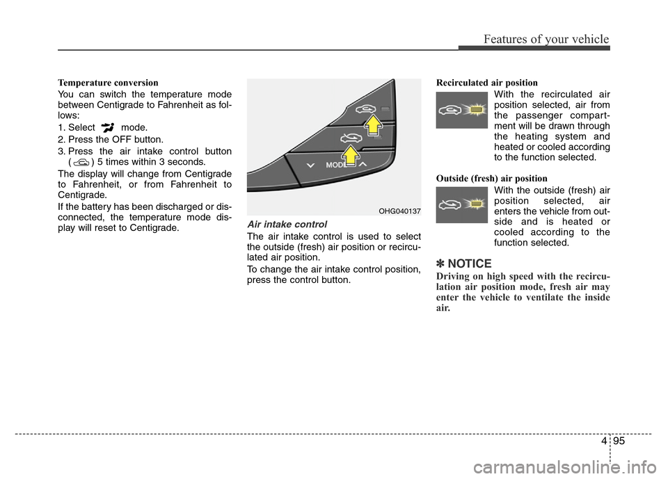 Hyundai Azera 2012  Owners Manual 495
Features of your vehicle
Temperature conversion
You can switch the temperature mode
between Centigrade to Fahrenheit as fol-
lows:
1. Select mode.
2. Press the OFF button.
3. Press the air intake 