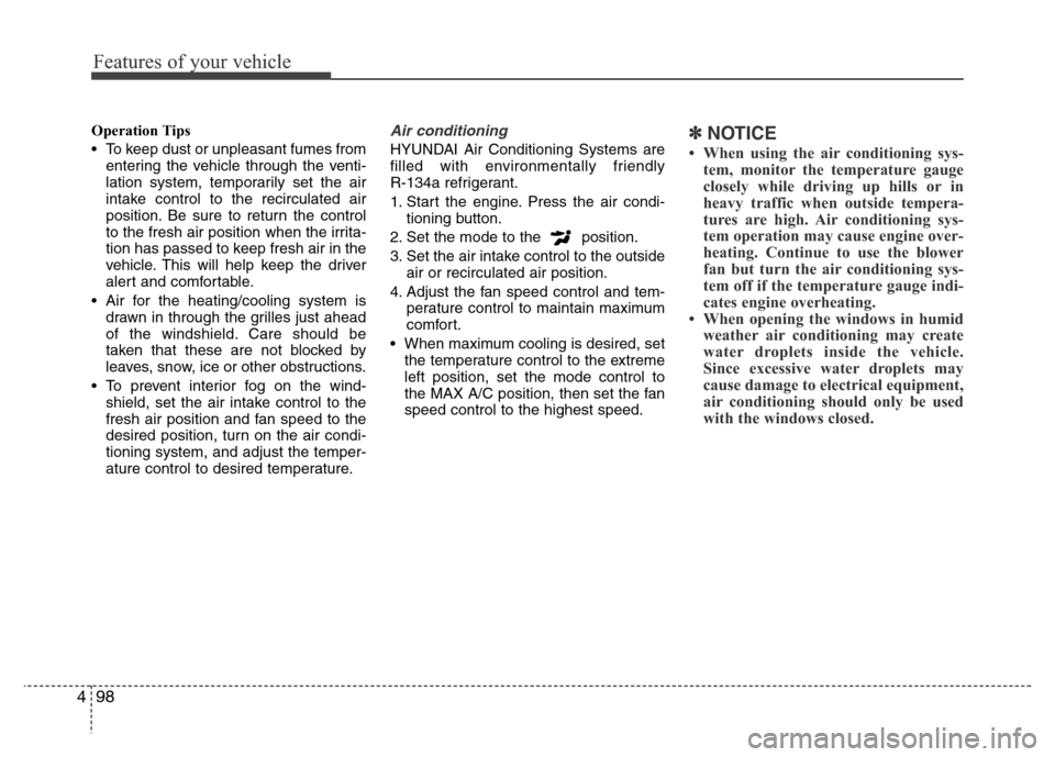 Hyundai Azera 2012 Owners Manual Features of your vehicle
98 4
Operation Tips
• To keep dust or unpleasant fumes from
entering the vehicle through the venti-
lation system, temporarily set the air
intake control to the recirculated Hyundai Azera 2012 Owners Manual Features of your vehicle
98 4
Operation Tips
• To keep dust or unpleasant fumes from
entering the vehicle through the venti-
lation system, temporarily set the air
intake control to the recirculated