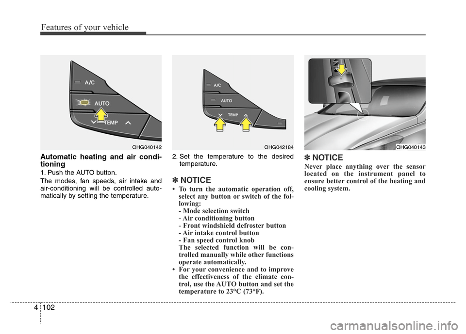 Hyundai Azera 2012 Owners Manual Features of your vehicle
102 4
Automatic heating and air condi-
tioning
1. Push the AUTO button.
The modes, fan speeds, air intake and
air-conditioning will be controlled auto-
matically by setting th Hyundai Azera 2012 Owners Manual Features of your vehicle
102 4
Automatic heating and air condi-
tioning
1. Push the AUTO button.
The modes, fan speeds, air intake and
air-conditioning will be controlled auto-
matically by setting th