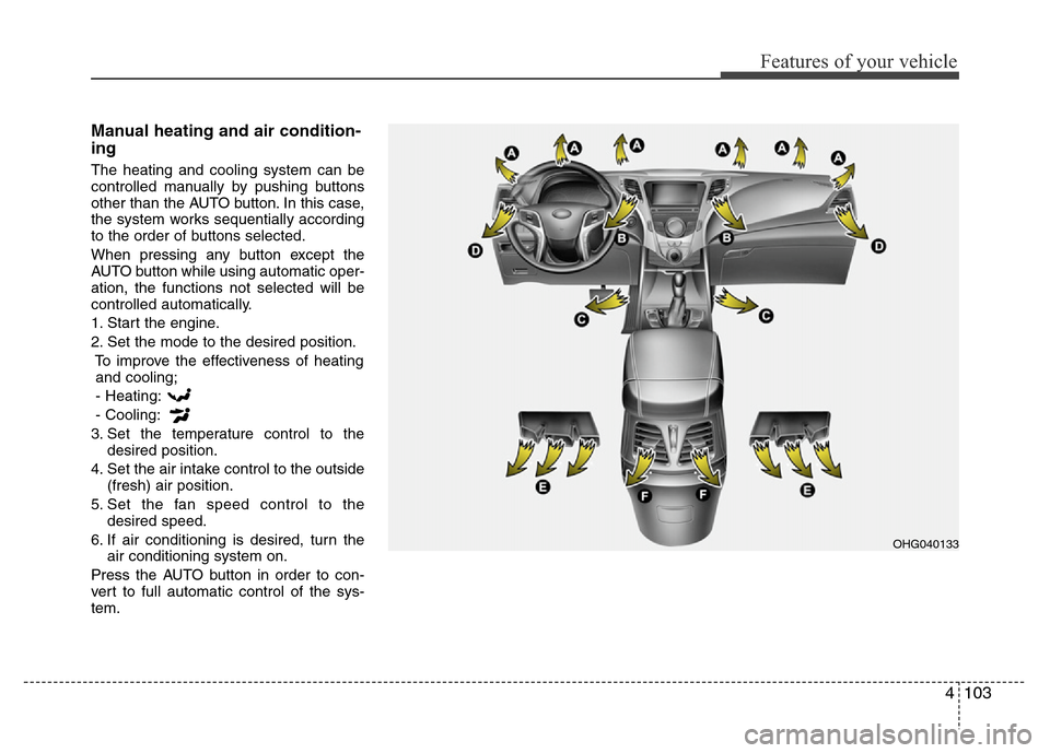 Hyundai Azera 2012  Owners Manual 4103
Features of your vehicle
Manual heating and air condition-
ing
The heating and cooling system can be
controlled manually by pushing buttons
other than the AUTO button. In this case,
the system wo