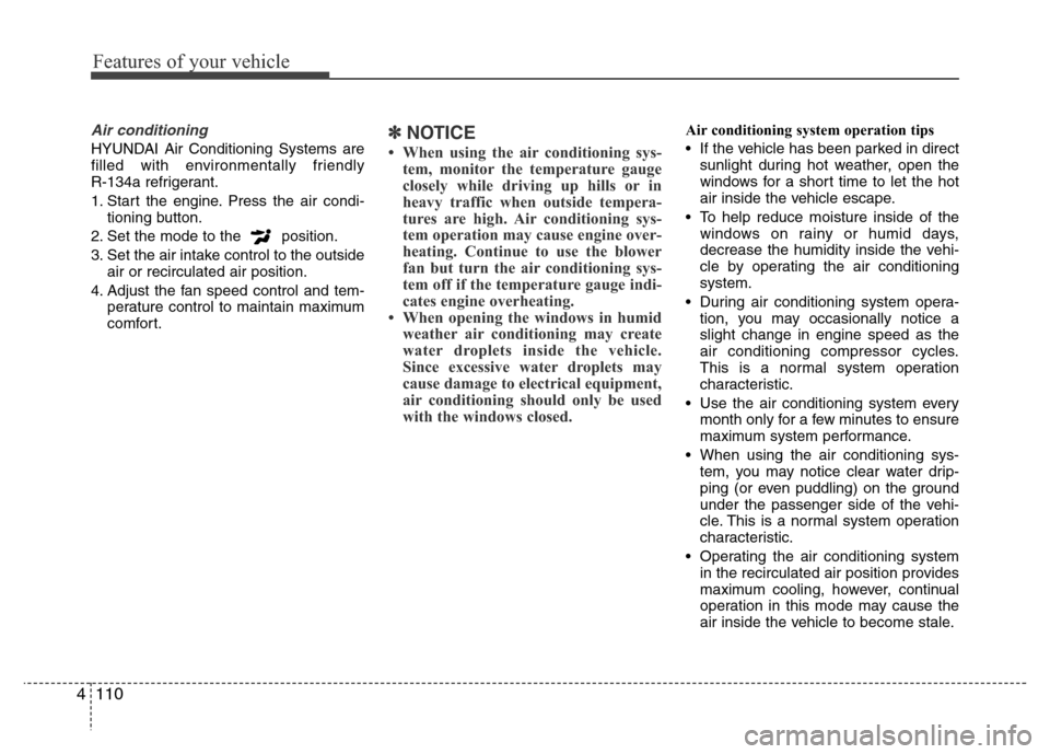 Hyundai Azera 2012  Owners Manual Features of your vehicle
110 4
Air conditioning
HYUNDAI Air Conditioning Systems are
filled with environmentally friendly 
R-134a refrigerant.
1. Start the engine. Press the air condi-
tioning button.