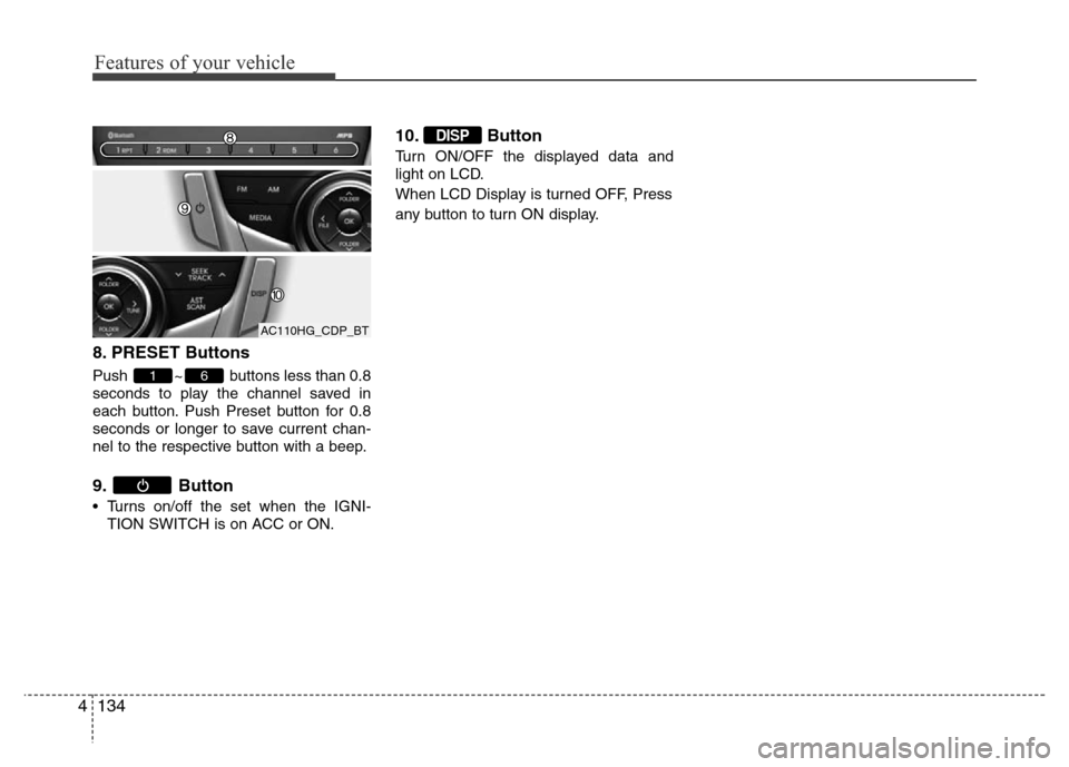 Hyundai Azera 2012  Owners Manual Features of your vehicle
134 4
8. PRESET Buttons
Push  ~ buttons less than 0.8
seconds to play the channel saved in
each button. Push Preset button for 0.8
seconds or longer to save current chan-
nel 