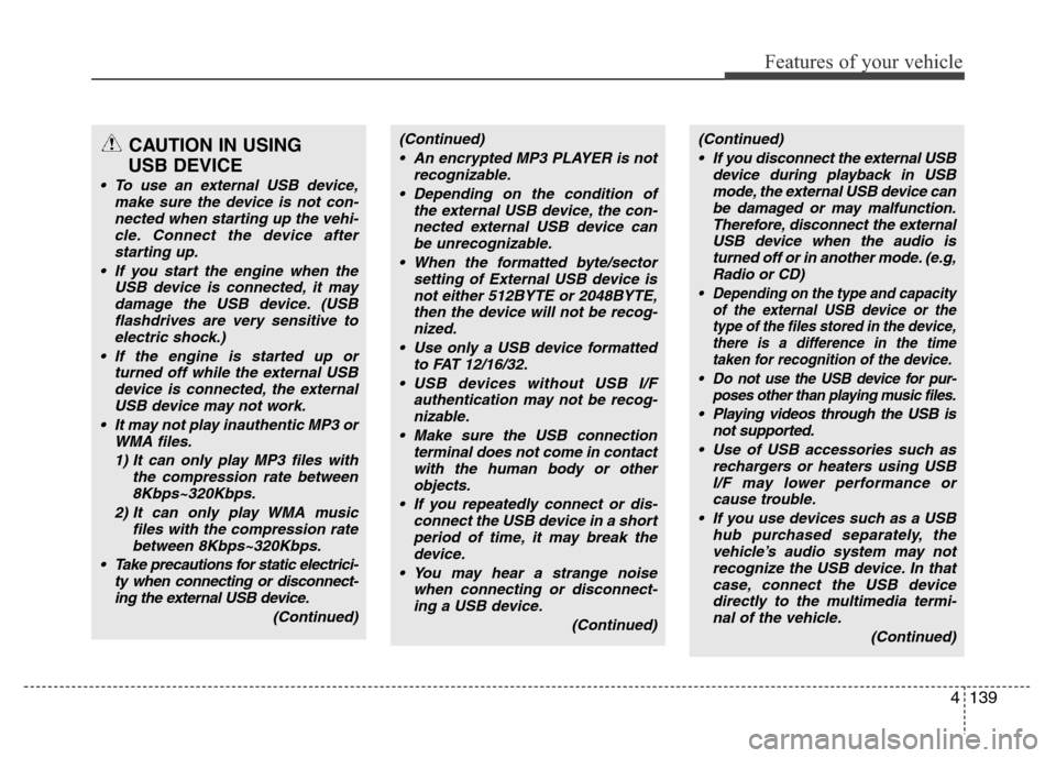 Hyundai Azera 2012  Owners Manual 4139
Features of your vehicle
CAUTION IN USING 
USB DEVICE
• To use an external USB device,
make sure the device is not con-
nected when starting up the vehi-
cle. Connect the device after
starting 