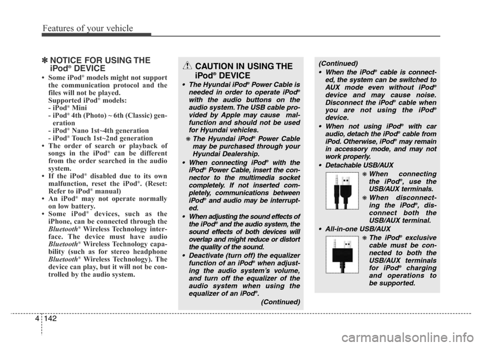 Hyundai Azera 2012  Owners Manual Features of your vehicle
142 4
✽NOTICE FOR USING THE
iPod®DEVICE
• Some iPod®models might not support
the communication protocol and the
files will not be played. 
Supported iPod
®models: 
- iP