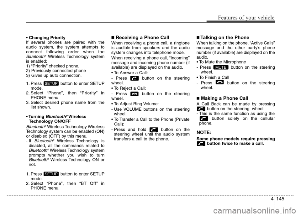 Hyundai Azera 2012  Owners Manual 4145
Features of your vehicle
• Changing Priority
If several phones are paired with the
audio system, the system attempts to
connect following order when the
Bluetooth®Wireless Technology system
is