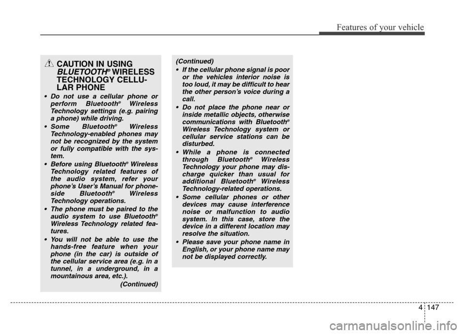 Hyundai Azera 2012 Owners Manual 4147
Features of your vehicle
CAUTION IN USING
BLUETOOTH®WIRELESS
TECHNOLOGY CELLU-
LAR PHONE
• Do not use a cellular phone or
perform Bluetooth®Wireless
Technology settings (e.g. pairing
a phone) Hyundai Azera 2012 Owners Manual 4147
Features of your vehicle
CAUTION IN USING
BLUETOOTH®WIRELESS
TECHNOLOGY CELLU-
LAR PHONE
• Do not use a cellular phone or
perform Bluetooth®Wireless
Technology settings (e.g. pairing
a phone)