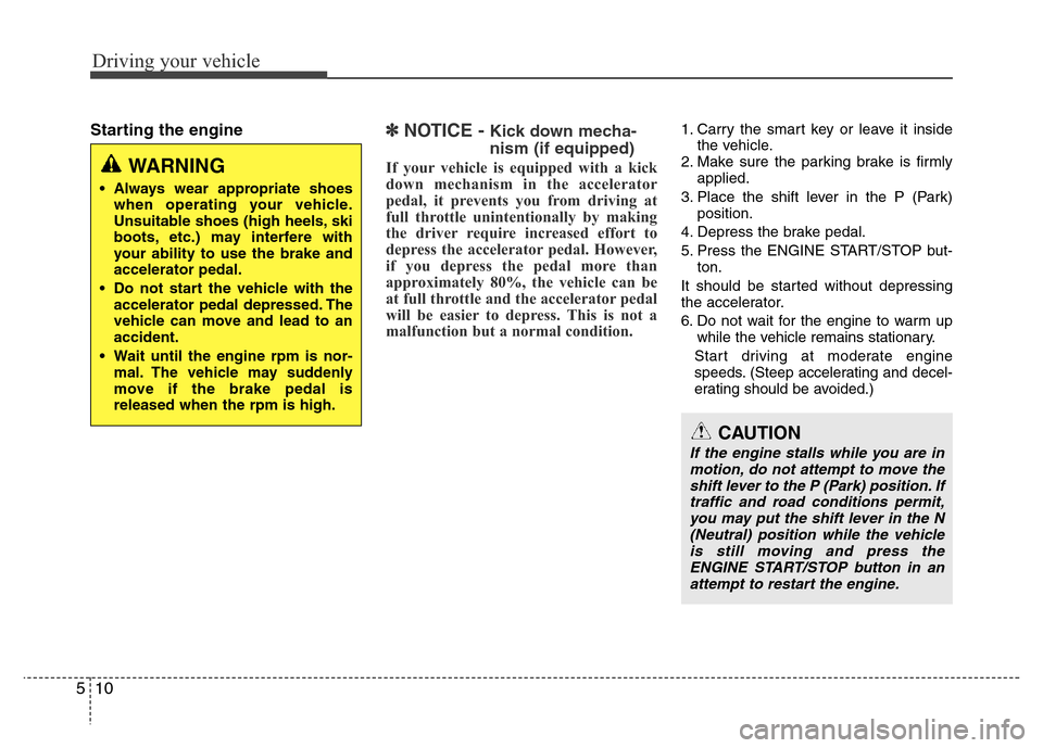 Hyundai Azera 2012 Owners Manual Driving your vehicle
10 5
Starting the engine✽ NOTICE - Kick down mecha-
nism (if equipped)
If your vehicle is equipped with a kick
down mechanism in the accelerator
pedal, it prevents you from driv Hyundai Azera 2012 Owners Manual Driving your vehicle
10 5
Starting the engine✽ NOTICE - Kick down mecha-
nism (if equipped)
If your vehicle is equipped with a kick
down mechanism in the accelerator
pedal, it prevents you from driv