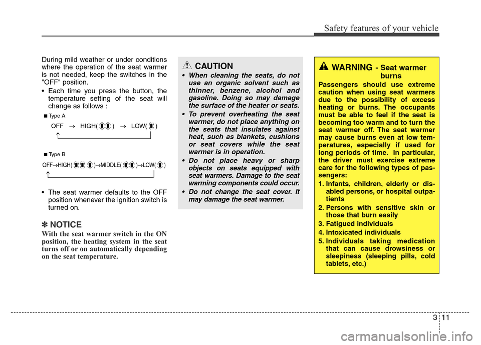 Hyundai Azera 2012  Owners Manual 311
Safety features of your vehicle
During mild weather or under conditions
where the operation of the seat warmer
is not needed, keep the switches in the
"OFF" position.
• Each time you press the b