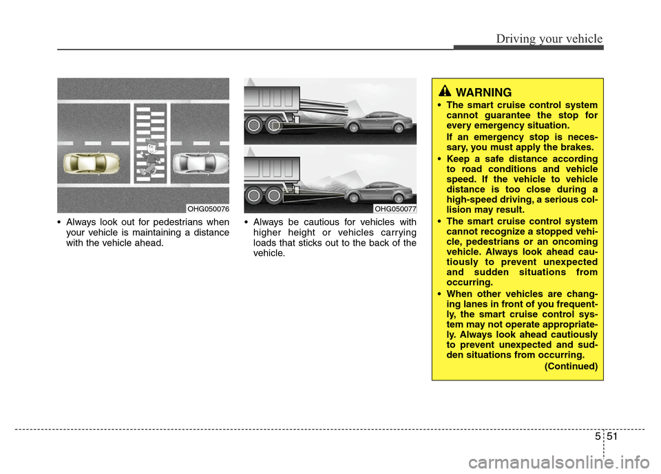 Hyundai Azera 2012 Owners Manual 551
Driving your vehicle
• Always look out for pedestrians when
your vehicle is maintaining a distance
with the vehicle ahead.• Always be cautious for vehicles with
higher height or vehicles carry Hyundai Azera 2012 Owners Manual 551
Driving your vehicle
• Always look out for pedestrians when
your vehicle is maintaining a distance
with the vehicle ahead.• Always be cautious for vehicles with
higher height or vehicles carry