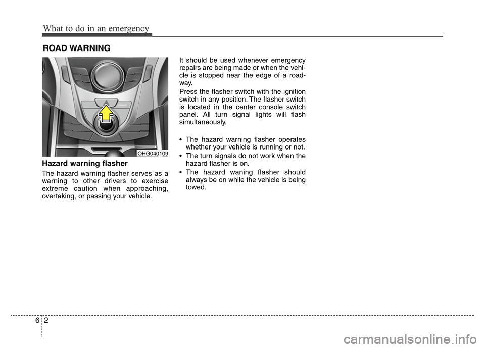 Hyundai Azera 2012 Owners Manual What to do in an emergency
2 6
ROAD WARNING
Hazard warning flasher
The hazard warning flasher serves as a
warning to other drivers to exercise
extreme caution when approaching,
overtaking, or passi Hyundai Azera 2012 Owners Manual What to do in an emergency
2 6
ROAD WARNING
Hazard warning flasher
The hazard warning flasher serves as a
warning to other drivers to exercise
extreme caution when approaching,
overtaking, or passi