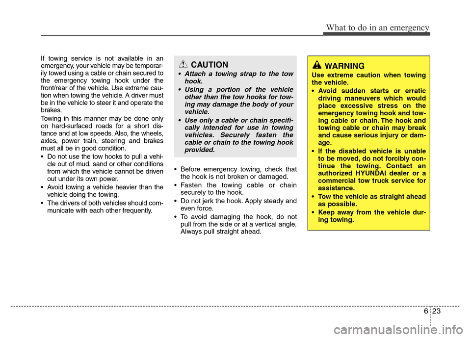 Hyundai Azera 2012 Owners Manual 623
What to do in an emergency
If towing service is not available in an
emergency, your vehicle may be temporar-
ily towed using a cable or chain secured to
the emergency towing hook under the
front/r Hyundai Azera 2012 Owners Manual 623
What to do in an emergency
If towing service is not available in an
emergency, your vehicle may be temporar-
ily towed using a cable or chain secured to
the emergency towing hook under the
front/r