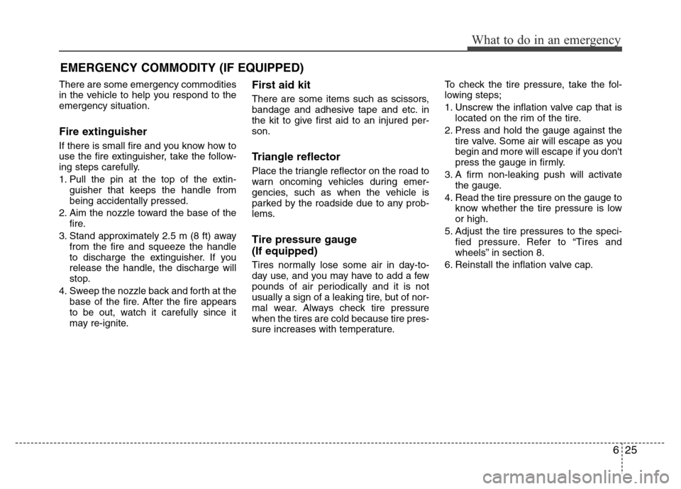 Hyundai Azera 2012 Owners Manual 625
What to do in an emergency
EMERGENCY COMMODITY (IF EQUIPPED)
There are some emergency commodities
in the vehicle to help you respond to the
emergency situation.
Fire extinguisher
If there is smal Hyundai Azera 2012 Owners Manual 625
What to do in an emergency
EMERGENCY COMMODITY (IF EQUIPPED)
There are some emergency commodities
in the vehicle to help you respond to the
emergency situation.
Fire extinguisher
If there is smal