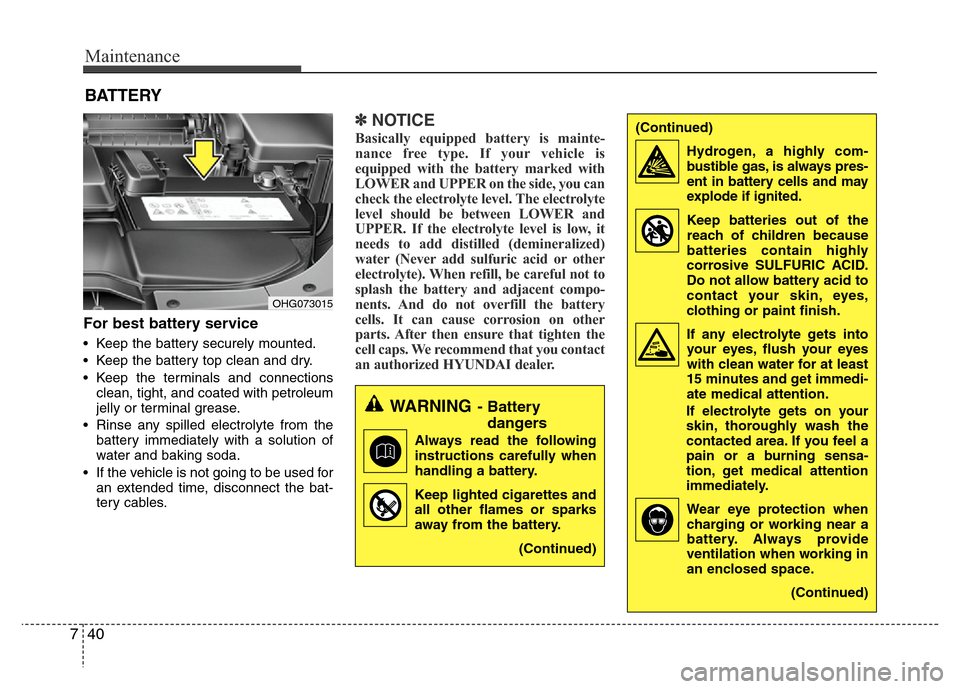 Hyundai Azera 2012 Owners Manual Maintenance
40 7
BATTERY
For best battery service
• Keep the battery securely mounted.
• Keep the battery top clean and dry.
• Keep the terminals and connections
clean, tight, and coated with pe Hyundai Azera 2012 Owners Manual Maintenance
40 7
BATTERY
For best battery service
• Keep the battery securely mounted.
• Keep the battery top clean and dry.
• Keep the terminals and connections
clean, tight, and coated with pe