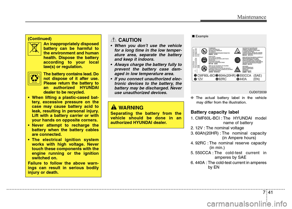 Hyundai Azera 2012 Owners Manual 741
Maintenance
❈The actual battery label in the vehicle
may differ from the illustration.
Battery capacity label
1. CMF60L-BCI : The HYUNDAI model
name of battery
2. 12V : The nominal voltage
3. 6 Hyundai Azera 2012 Owners Manual 741
Maintenance
❈The actual battery label in the vehicle
may differ from the illustration.
Battery capacity label
1. CMF60L-BCI : The HYUNDAI model
name of battery
2. 12V : The nominal voltage
3. 6