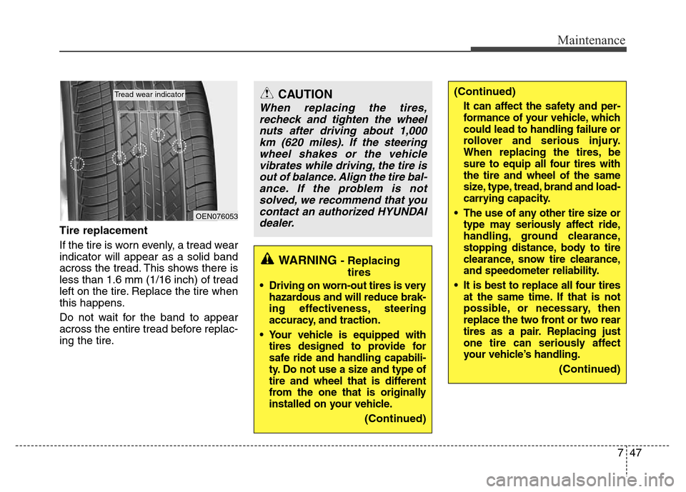 Hyundai Azera 2012 Owners Manual 747
Maintenance
Tire replacement
If the tire is worn evenly, a tread wear
indicator will appear as a solid band
across the tread. This shows there is
less than 1.6 mm (1/16 inch) of tread
left on the Hyundai Azera 2012 Owners Manual 747
Maintenance
Tire replacement
If the tire is worn evenly, a tread wear
indicator will appear as a solid band
across the tread. This shows there is
less than 1.6 mm (1/16 inch) of tread
left on the