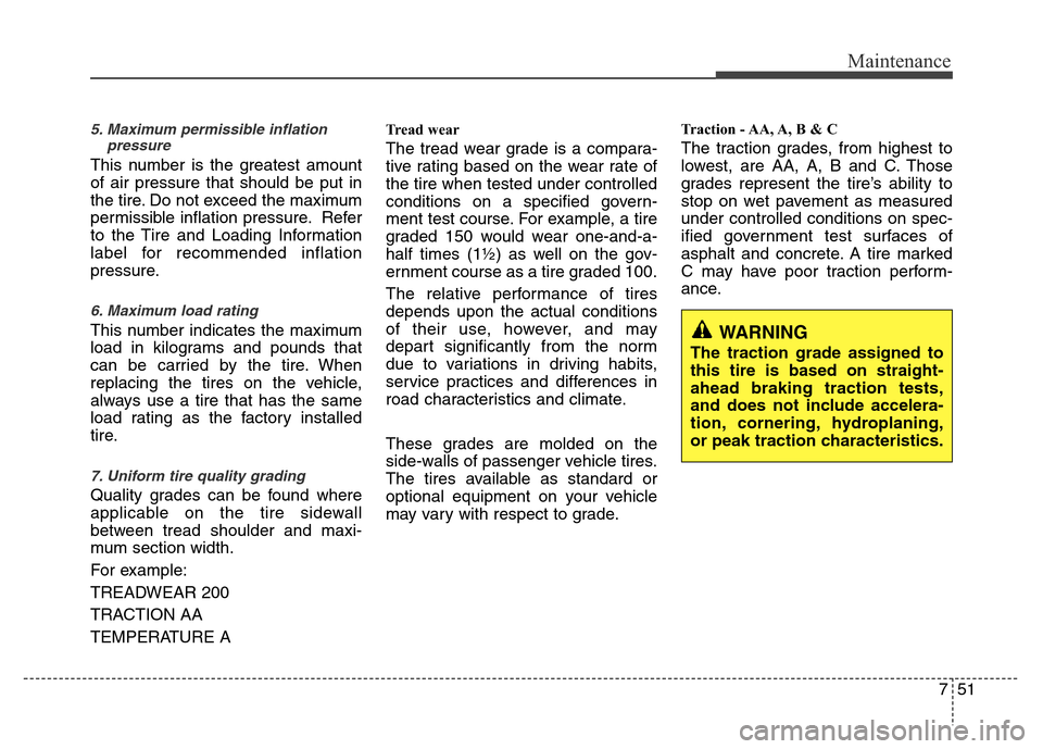 Hyundai Azera 2012 Owners Manual 751
Maintenance
5. Maximum permissible inflation
pressure
This number is the greatest amount
of air pressure that should be put in
the tire. Do not exceed the maximum
permissible inflation pressure. R Hyundai Azera 2012 Owners Manual 751
Maintenance
5. Maximum permissible inflation
pressure
This number is the greatest amount
of air pressure that should be put in
the tire. Do not exceed the maximum
permissible inflation pressure. R