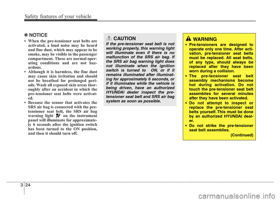 Hyundai Azera 2012  Owners Manual Safety features of your vehicle
24 3
✽NOTICE
• When the pre-tensioner seat belts are
activated, a loud noise may be heard
and fine dust, which may appear to be
smoke, may be visible in the passeng