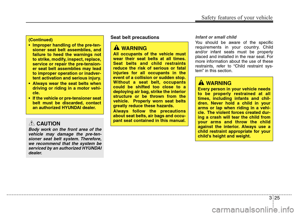 Hyundai Azera 2012 Owners Guide 325
Safety features of your vehicle
Seat belt precautionsInfant or small child
You should be aware of the specific
requirements in your country. Child
and/or infant seats must be properly
placed and i