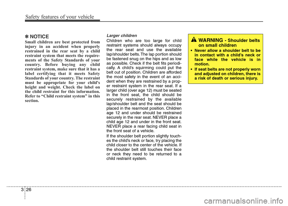 Hyundai Azera 2012 Service Manual Safety features of your vehicle
26 3
✽NOTICE
Small children are best protected from
injury in an accident when properly
restrained in the rear seat by a child
restraint system that meets the require