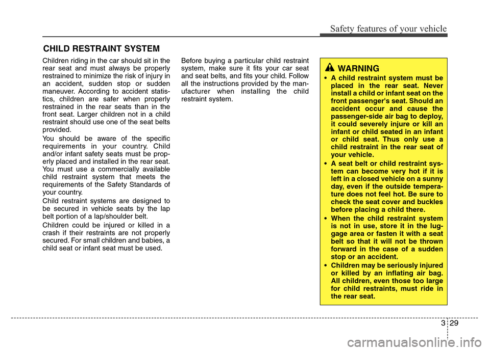 Hyundai Azera 2012 Service Manual 329
Safety features of your vehicle
Children riding in the car should sit in the
rear seat and must always be properly
restrained to minimize the risk of injury in
an accident, sudden stop or sudden
m