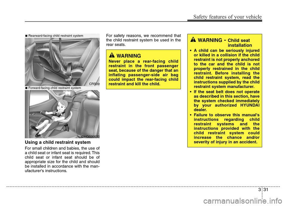 Hyundai Azera 2012 Service Manual 331
Safety features of your vehicle
Using a child restraint system
For small children and babies, the use of
a child seat or infant seat is required. This
child seat or infant seat should be of
approp