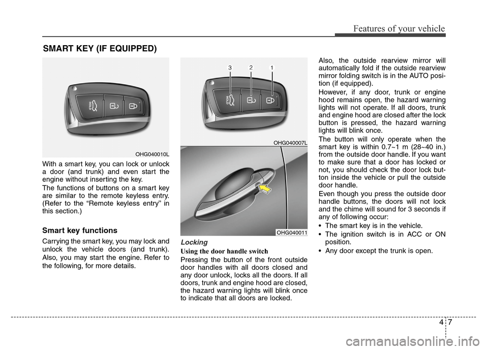 Hyundai Azera 2012  Owners Manual 47
Features of your vehicle
With a smart key, you can lock or unlock
a door (and trunk) and even start the
engine without inserting the key.
The functions of buttons on a smart key
are similar to the 