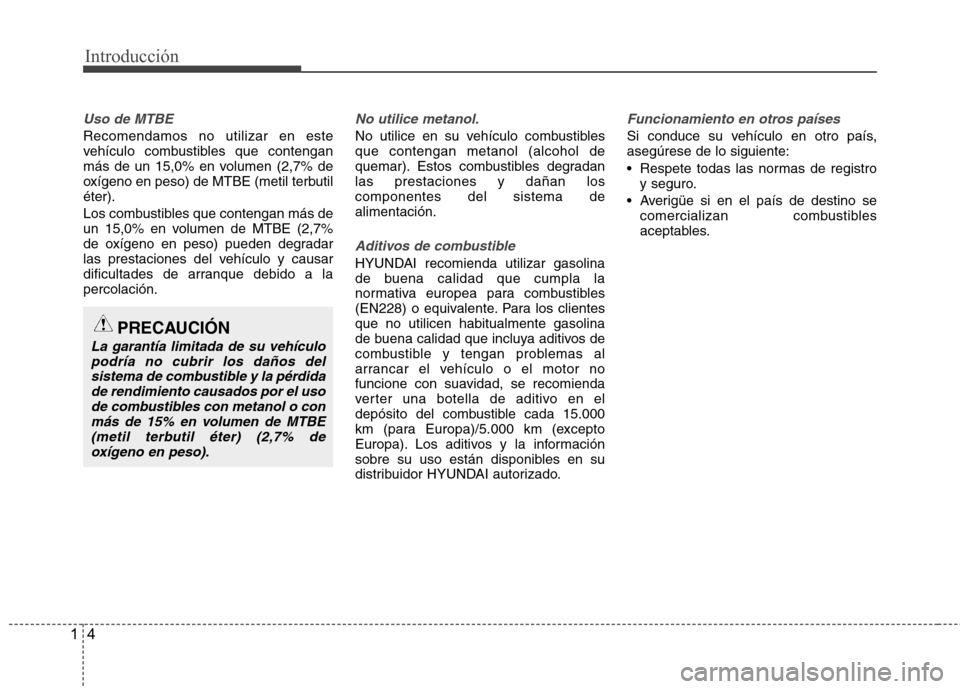 Hyundai Azera 2012 Manual del propietario (in Spanish) Introducción
4
1
Uso de MTBE
Recomendamos no utilizar en este
vehículo combustibles que contengan
más de un 15,0% en volumen (2,7% de
oxígeno en peso) de MTBE (metil terbutiléter).
Los combusti Hyundai Azera 2012 Manual del propietario (in Spanish) Introducción
4
1
Uso de MTBE
Recomendamos no utilizar en este
vehículo combustibles que contengan
más de un 15,0% en volumen (2,7% de
oxígeno en peso) de MTBE (metil terbutiléter).
Los combusti