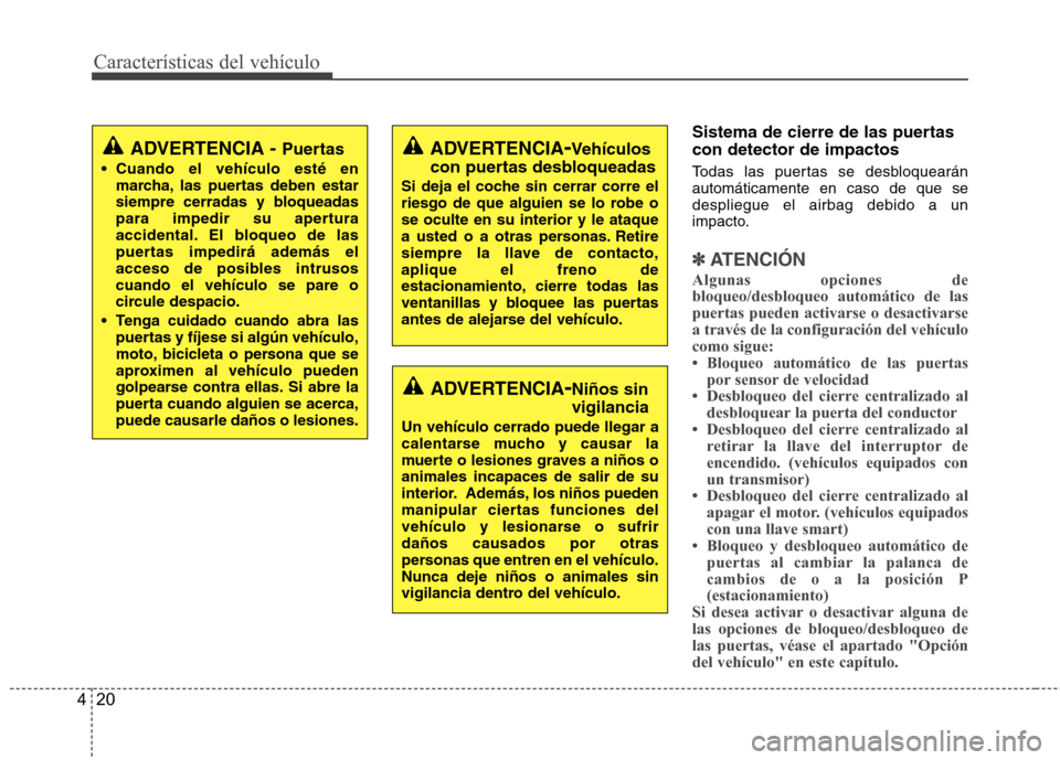 Hyundai Azera 2012 Manual del propietario (in Spanish) Características del vehículo
20
4
Sistema de cierre de las puertas con detector de impactos
Todas las puertas se desbloquearán automáticamente en caso de que sedespliegue el airbag debido a un
i Hyundai Azera 2012 Manual del propietario (in Spanish) Características del vehículo
20
4
Sistema de cierre de las puertas con detector de impactos
Todas las puertas se desbloquearán automáticamente en caso de que sedespliegue el airbag debido a un
i