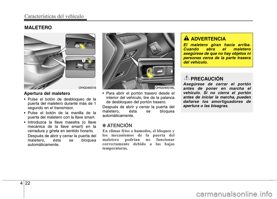 Hyundai Azera 2012 Manual del propietario (in Spanish) Características del vehículo
22
4
Apertura del maletero
Pulse el botón de desbloqueo de la
puerta del maletero durante más de 1
segundo en el transmisor.
Pulse el botón de la manilla de la pu Hyundai Azera 2012 Manual del propietario (in Spanish) Características del vehículo
22
4
Apertura del maletero
Pulse el botón de desbloqueo de la
puerta del maletero durante más de 1
segundo en el transmisor.
Pulse el botón de la manilla de la pu