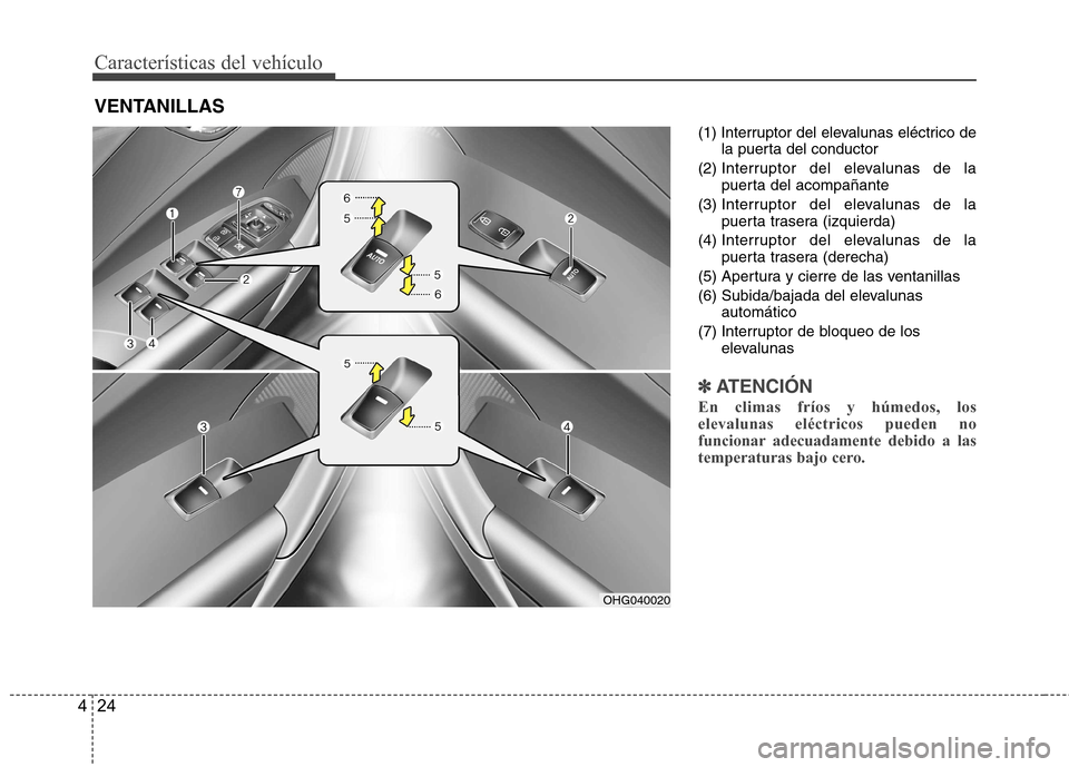Hyundai Azera 2012 Manual del propietario (in Spanish) Características del vehículo
24
4
(1) Interruptor del elevalunas eléctrico de
la puerta del conductor
(2) Interruptor del elevalunas de la
puerta del acompañante
(3) Interruptor del elevalunas Hyundai Azera 2012 Manual del propietario (in Spanish) Características del vehículo
24
4
(1) Interruptor del elevalunas eléctrico de
la puerta del conductor
(2) Interruptor del elevalunas de la
puerta del acompañante
(3) Interruptor del elevalunas