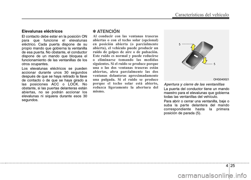 Hyundai Azera 2012 Manual del propietario (in Spanish) 425
Características del vehículo
Elevalunas eléctricos El contacto debe estar en la posición ON
para que funcione el elevalunas
eléctrico. Cada puerta dispone de su
propio mando que gobierna la Hyundai Azera 2012 Manual del propietario (in Spanish) 425
Características del vehículo
Elevalunas eléctricos El contacto debe estar en la posición ON
para que funcione el elevalunas
eléctrico. Cada puerta dispone de su
propio mando que gobierna la