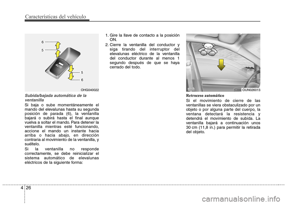 Hyundai Azera 2012 Manual del propietario (in Spanish) Características del vehículo
26
4
Subida/bajada automática de la
ventanilla
Si baja o sube momentáneamente el
mando del elevalunas hasta su segunda
posición de parada (6), la ventanillabajará o Hyundai Azera 2012 Manual del propietario (in Spanish) Características del vehículo
26
4
Subida/bajada automática de la
ventanilla
Si baja o sube momentáneamente el
mando del elevalunas hasta su segunda
posición de parada (6), la ventanillabajará o