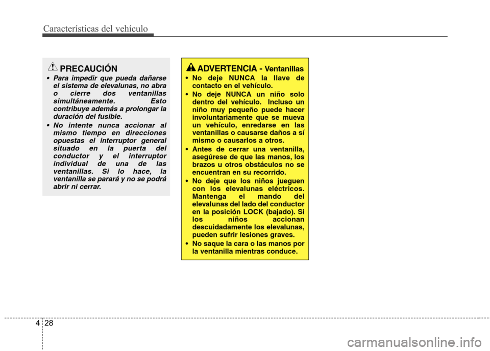 Hyundai Azera 2012 Manual del propietario (in Spanish) Características del vehículo
28
4
ADVERTENCIA - Ventanillas
No deje NUNCA la llave de contacto en el vehículo.
No deje NUNCA un niño solo dentro del vehículo. Incluso un
niño muy pequeño pu Hyundai Azera 2012 Manual del propietario (in Spanish) Características del vehículo
28
4
ADVERTENCIA - Ventanillas
No deje NUNCA la llave de contacto en el vehículo.
No deje NUNCA un niño solo dentro del vehículo. Incluso un
niño muy pequeño pu