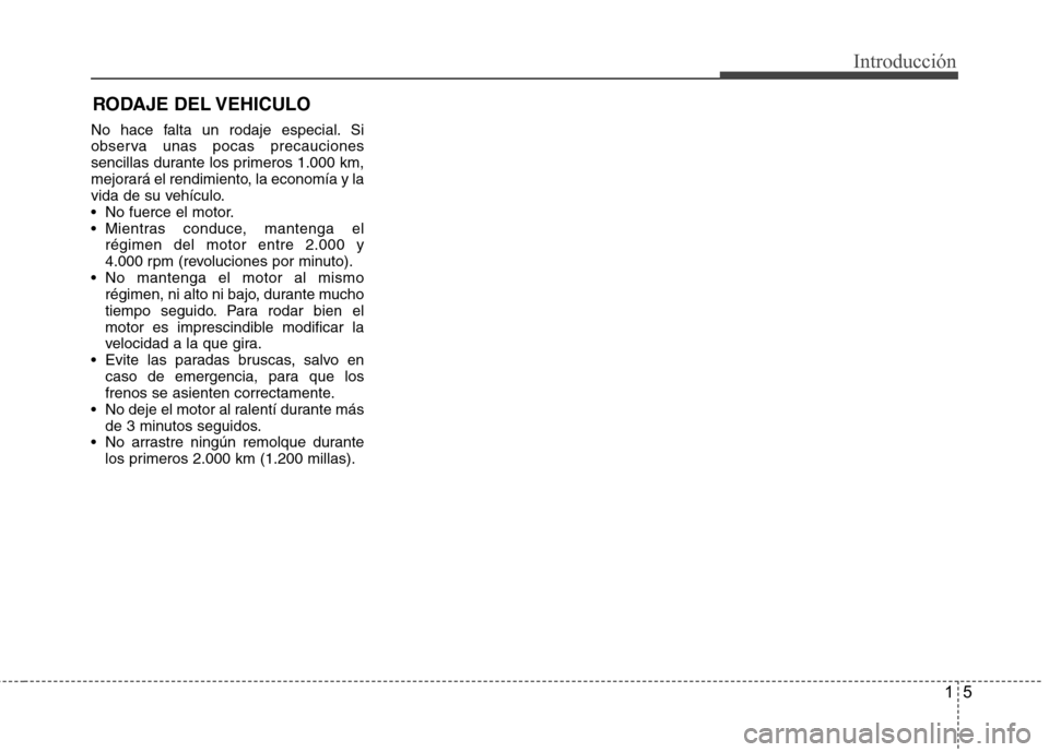 Hyundai Azera 2012 Manual del propietario (in Spanish) 15
Introducción
No hace falta un rodaje especial. Si
observa unas pocas precauciones
sencillas durante los primeros 1.000 km,
mejorará el rendimiento, la economía y la
vida de su vehículo.
No fu Hyundai Azera 2012 Manual del propietario (in Spanish) 15
Introducción
No hace falta un rodaje especial. Si
observa unas pocas precauciones
sencillas durante los primeros 1.000 km,
mejorará el rendimiento, la economía y la
vida de su vehículo.
No fu
