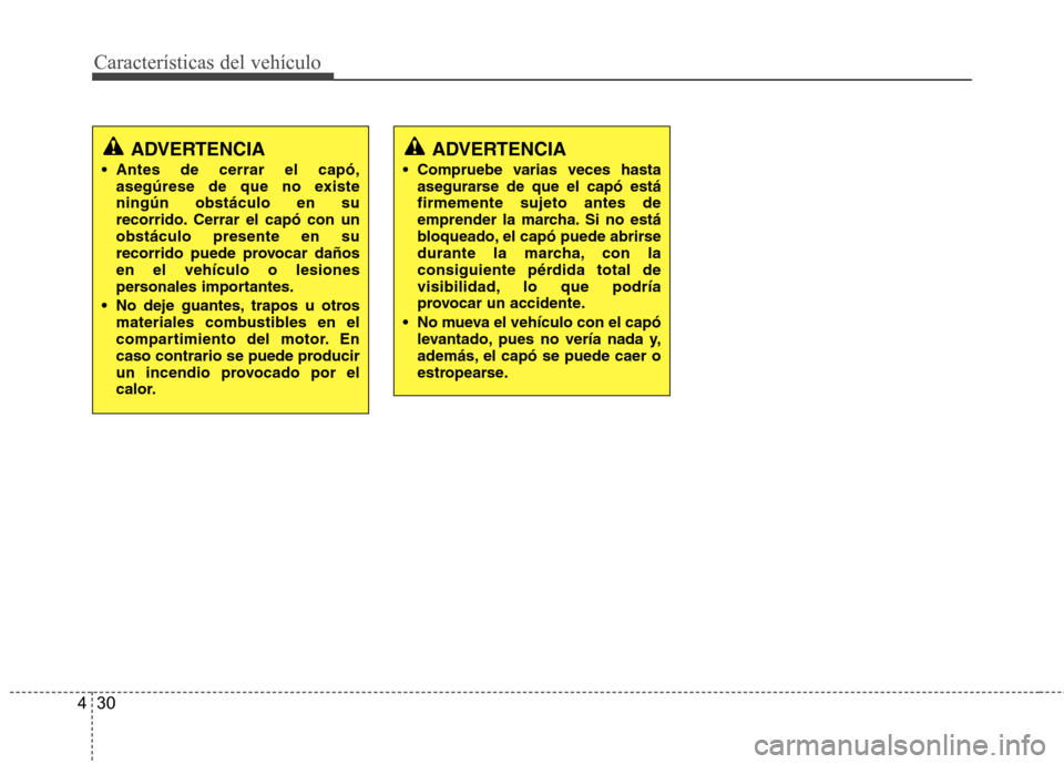 Hyundai Azera 2012 Manual del propietario (in Spanish) Características del vehículo
30
4
ADVERTENCIA
Antes de cerrar el capó, asegúrese de que no existe ningún obstáculo en su
recorrido. Cerrar el capó con unobstáculo presente en su
recorrido pue Hyundai Azera 2012 Manual del propietario (in Spanish) Características del vehículo
30
4
ADVERTENCIA
Antes de cerrar el capó, asegúrese de que no existe ningún obstáculo en su
recorrido. Cerrar el capó con unobstáculo presente en su
recorrido pue