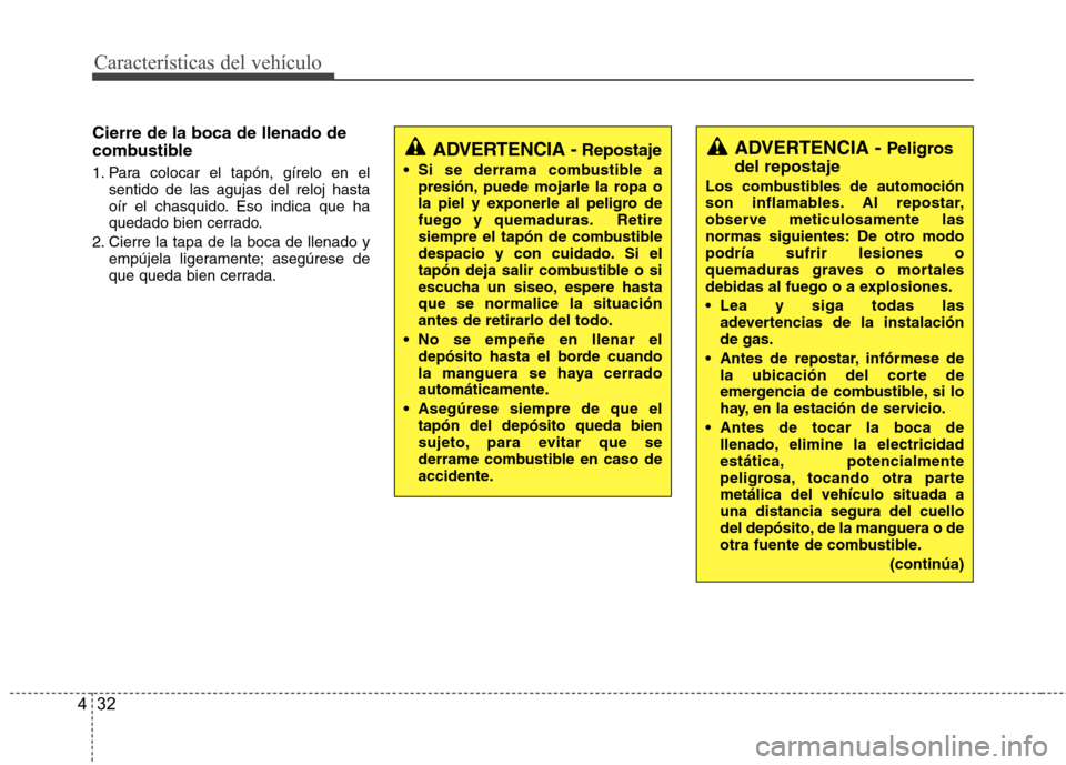 Hyundai Azera 2012 Manual del propietario (in Spanish) Características del vehículo
32
4
Cierre de la boca de llenado de
combustible
1. Para colocar el tapón, gírelo en el
sentido de las agujas del reloj hasta
oír el chasquido. Eso indica que ha
q Hyundai Azera 2012 Manual del propietario (in Spanish) Características del vehículo
32
4
Cierre de la boca de llenado de
combustible
1. Para colocar el tapón, gírelo en el
sentido de las agujas del reloj hasta
oír el chasquido. Eso indica que ha
q
