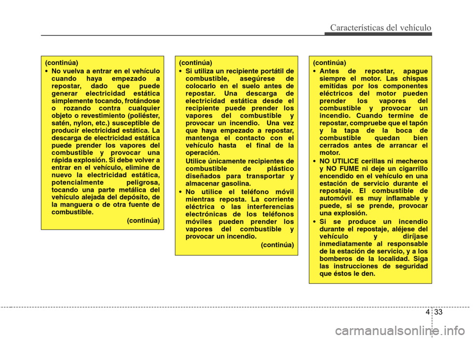 Hyundai Azera 2012 Manual del propietario (in Spanish) 433
Características del vehículo
(continúa)
No vuelva a entrar en el vehículocuando haya empezado a
repostar, dado que puede
generar electricidad estática
simplemente tocando, frotándose
o ro Hyundai Azera 2012 Manual del propietario (in Spanish) 433
Características del vehículo
(continúa)
No vuelva a entrar en el vehículocuando haya empezado a
repostar, dado que puede
generar electricidad estática
simplemente tocando, frotándose
o ro