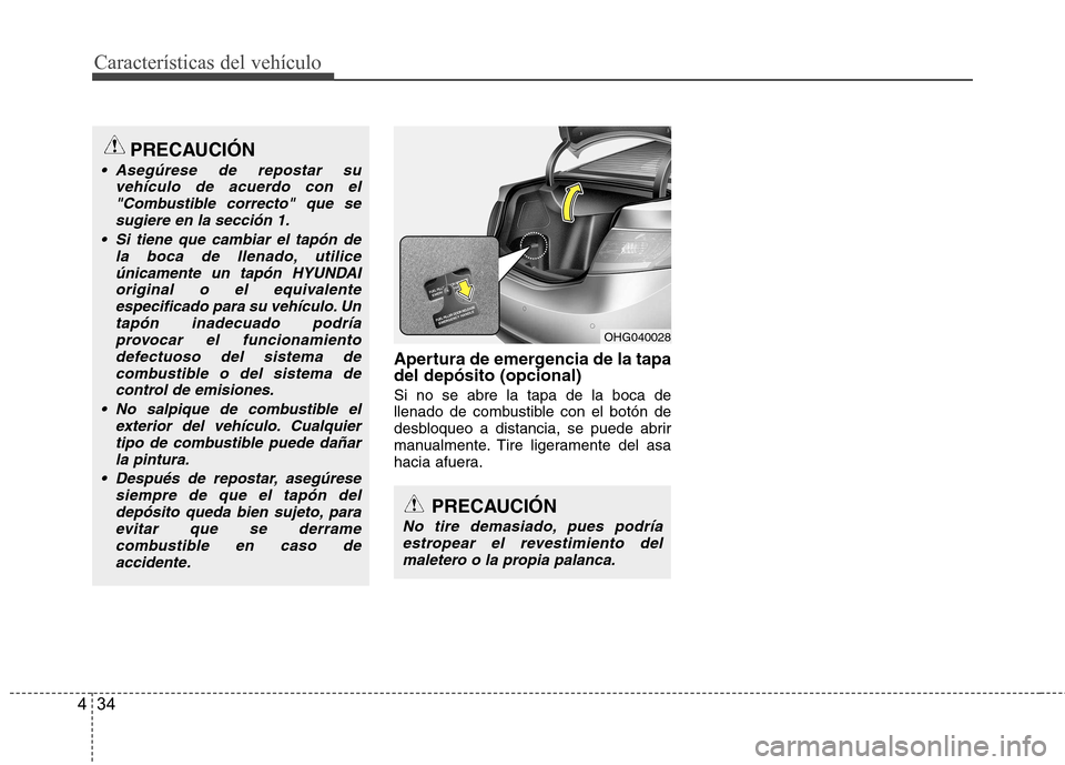 Hyundai Azera 2012 Manual del propietario (in Spanish) Características del vehículo
34
4
Apertura de emergencia de la tapa del depósito (opcional) Si no se abre la tapa de la boca de
llenado de combustible con el botón de
desbloqueo a distancia, se p Hyundai Azera 2012 Manual del propietario (in Spanish) Características del vehículo
34
4
Apertura de emergencia de la tapa del depósito (opcional) Si no se abre la tapa de la boca de
llenado de combustible con el botón de
desbloqueo a distancia, se p