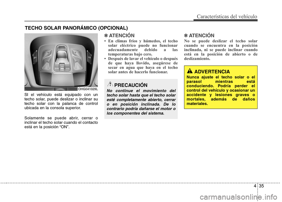 Hyundai Azera 2012 Manual del propietario (in Spanish) 435
Características del vehículo
SI el vehículo está equipado con un
techo solar, puede deslizar o inclinar sutecho solar con la palanca de control
ubicada en la consola superior.
Solamente se p Hyundai Azera 2012 Manual del propietario (in Spanish) 435
Características del vehículo
SI el vehículo está equipado con un
techo solar, puede deslizar o inclinar sutecho solar con la palanca de control
ubicada en la consola superior.
Solamente se p