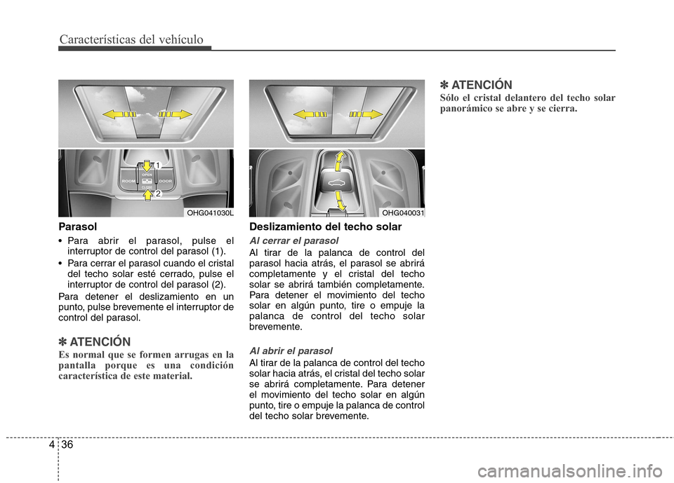 Hyundai Azera 2012 Manual del propietario (in Spanish) Características del vehículo
36
4
Parasol
Para abrir el parasol, pulse el
interruptor de control del parasol (1).
Para cerrar el parasol cuando el cristal del techo solar esté cerrado, pulse el Hyundai Azera 2012 Manual del propietario (in Spanish) Características del vehículo
36
4
Parasol
Para abrir el parasol, pulse el
interruptor de control del parasol (1).
Para cerrar el parasol cuando el cristal del techo solar esté cerrado, pulse el