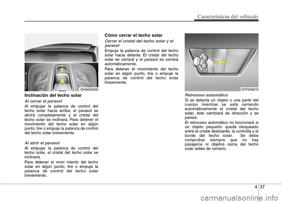 Hyundai Azera 2012 Manual del propietario (in Spanish) 437
Características del vehículo
Inclinación del techo solar
Al cerrar el parasol
Al empujar la palanca de control del
techo solar hacia arriba, el parasol se
abrirá completamente y el cristal de Hyundai Azera 2012 Manual del propietario (in Spanish) 437
Características del vehículo
Inclinación del techo solar
Al cerrar el parasol
Al empujar la palanca de control del
techo solar hacia arriba, el parasol se
abrirá completamente y el cristal de