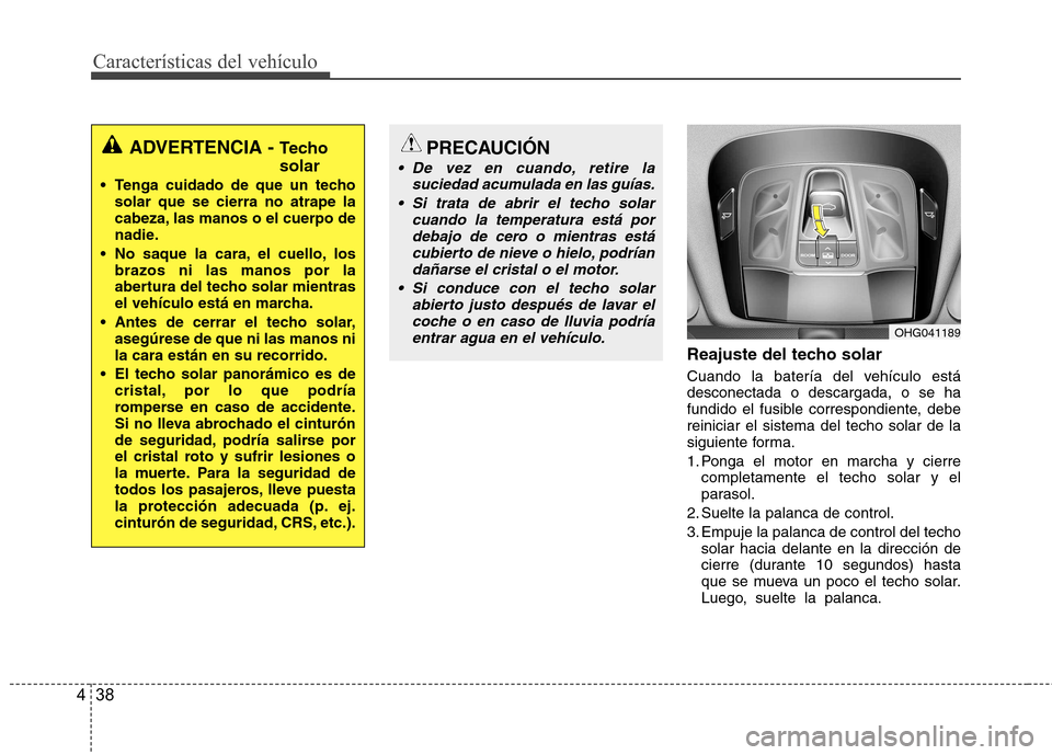 Hyundai Azera 2012 Manual del propietario (in Spanish) Características del vehículo
38
4
Reajuste del techo solar
Cuando la batería del vehículo está desconectada o descargada, o se ha
fundido el fusible correspondiente, debereiniciar el sistema del Hyundai Azera 2012 Manual del propietario (in Spanish) Características del vehículo
38
4
Reajuste del techo solar
Cuando la batería del vehículo está desconectada o descargada, o se ha
fundido el fusible correspondiente, debereiniciar el sistema del