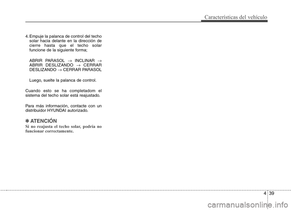 Hyundai Azera 2012  Manual del propietario (in Spanish) 439
Características del vehículo
4. Empuje la palanca de control del techosolar hacia delante en la dirección de cierre hasta que el techo solar
funcione de la siguiente forma; 
ABRIR PARASOL  �INC