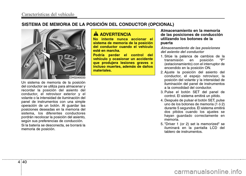Hyundai Azera 2012 Manual del propietario (in Spanish) Características del vehículo
40
4
Un sistema de memoria de la posición
del conductor se utiliza para almacenar yrecordar la posición del asiento del
conductor, el retrovisor exterior y el
volante Hyundai Azera 2012 Manual del propietario (in Spanish) Características del vehículo
40
4
Un sistema de memoria de la posición
del conductor se utiliza para almacenar yrecordar la posición del asiento del
conductor, el retrovisor exterior y el
volante