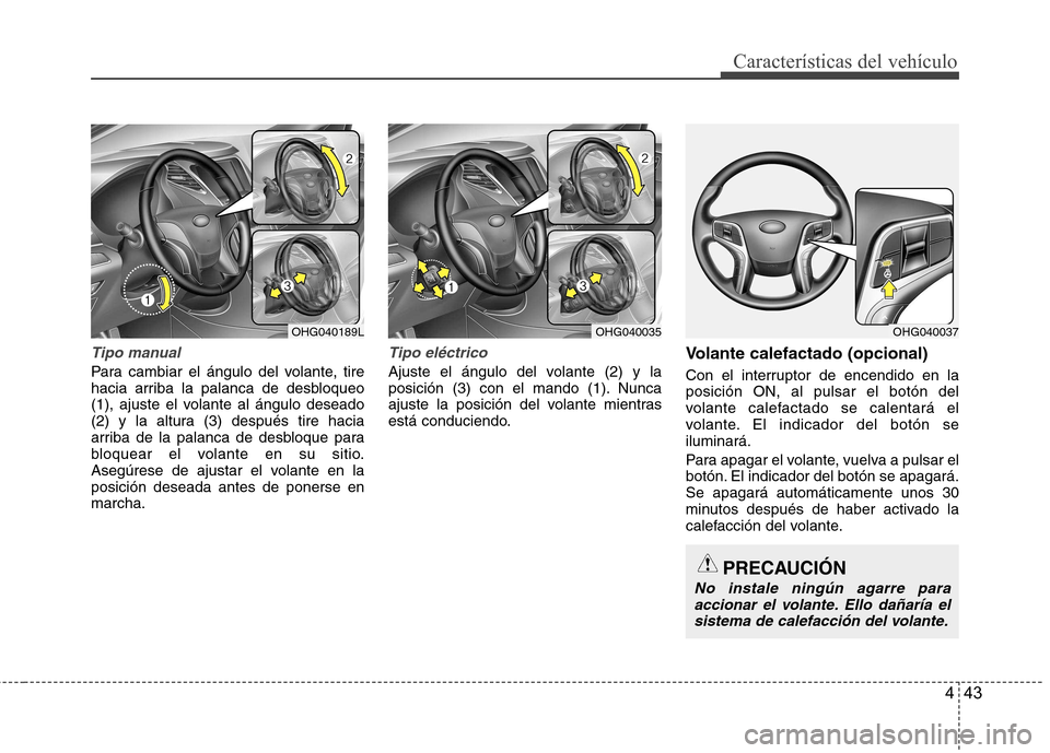 Hyundai Azera 2012 Manual del propietario (in Spanish) 443
Características del vehículo
Tipo manual
Para cambiar el ángulo del volante, tire
hacia arriba la palanca de desbloqueo
(1), ajuste el volante al ángulo deseado
(2) y la altura (3) después t Hyundai Azera 2012 Manual del propietario (in Spanish) 443
Características del vehículo
Tipo manual
Para cambiar el ángulo del volante, tire
hacia arriba la palanca de desbloqueo
(1), ajuste el volante al ángulo deseado
(2) y la altura (3) después t