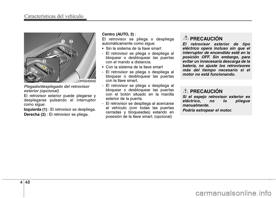 Hyundai Azera 2012 Manual del propietario (in Spanish) Características del vehículo
48
4
Plegado/desplegado del retrovisor
exterior (opcional)
El retrovisor exterior puede plegarse y
desplegarse pulsando el interruptorcomo sigue:
Izquierda (1) : El r Hyundai Azera 2012 Manual del propietario (in Spanish) Características del vehículo
48
4
Plegado/desplegado del retrovisor
exterior (opcional)
El retrovisor exterior puede plegarse y
desplegarse pulsando el interruptorcomo sigue:
Izquierda (1) : El r