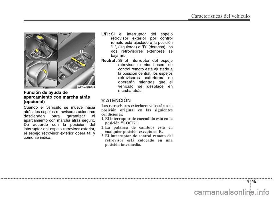 Hyundai Azera 2012 Manual del propietario (in Spanish) 449
Características del vehículo
Función de ayuda de
aparcamiento con marcha atrás(opcional)
Cuando el vehículo se mueve hacia
atrás, los espejos retrovisores exteriores
descienden para garan Hyundai Azera 2012 Manual del propietario (in Spanish) 449
Características del vehículo
Función de ayuda de
aparcamiento con marcha atrás(opcional)
Cuando el vehículo se mueve hacia
atrás, los espejos retrovisores exteriores
descienden para garan